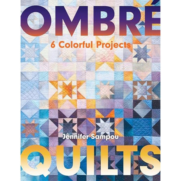 Ombre Quilts: 6 Colourful Projects by Jennifer Sampou